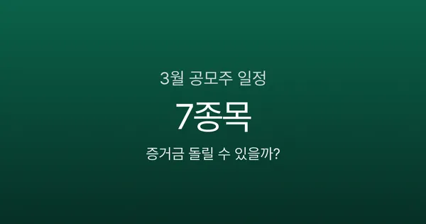 2026년 3월 공모주 청약 일정 7종목, 증거금 돌리는 법까지
