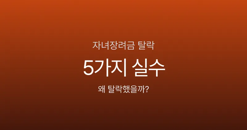자녀장려금 탈락하는 5가지 실수 - 재산 계산부터 신청 누락까지