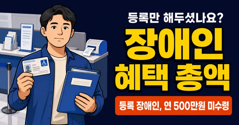 장애인혜택, 등록만 하고 연 500만원 넘게 놓치고 있진 않나요? 2026년 기준