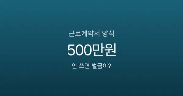 근로계약서 양식, 6가지 필수항목 빠지면 벌금 500만원?