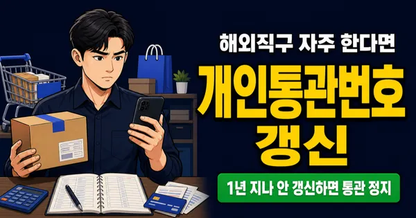 개인통관번호 유효기간 1년, 갱신 안 하면 직구 통관 막힌다 (2026)