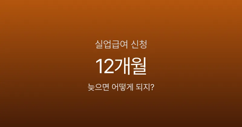 실업급여 신청 늦으면 불이익 있나요? 12개월 수급기간 제한