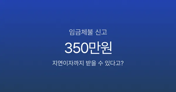 임금체불 신고했더니 밀린 월급 350만원, 지연이자까지 받았습니다