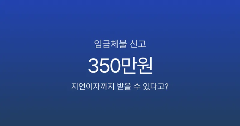 임금체불 신고했더니 밀린 월급 350만원, 지연이자까지 받았습니다