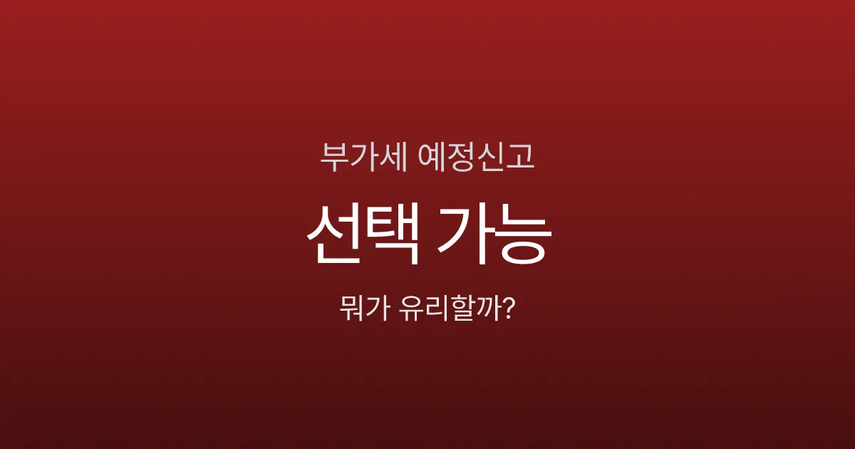부가세 예정신고 vs 예정고지, 50만원 차이 날 수도 있다고?