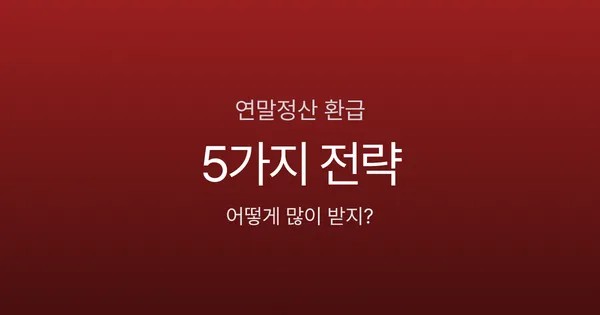 연말정산 환급 많이 받는 사람 특징은? 절세 전략 5가지